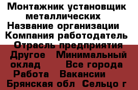 Монтажник-установщик металлических › Название организации ­ Компания-работодатель › Отрасль предприятия ­ Другое › Минимальный оклад ­ 1 - Все города Работа » Вакансии   . Брянская обл.,Сельцо г.